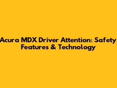 Acura MDX Driver Attention: Safety Features & Technology