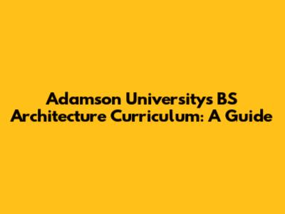 Adamson University's BS Architecture Curriculum: A Guide