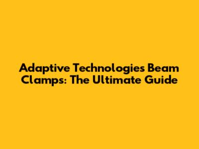 Adaptive Technologies Beam Clamps: The Ultimate Guide
