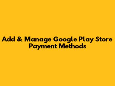 Add & Manage Google Play Store Payment Methods