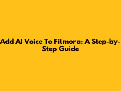 Add AI Voice To Filmora: A Step-by-Step Guide