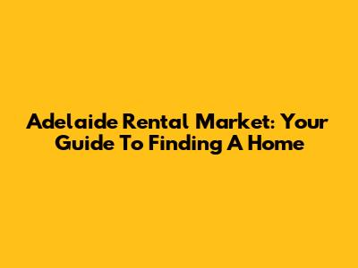 Adelaide Rental Market: Your Guide To Finding A Home
