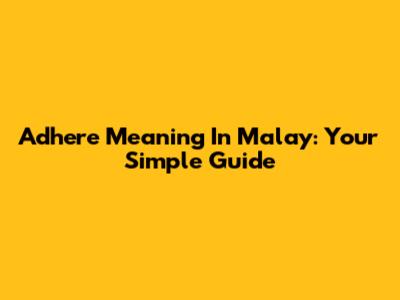 Adhere Meaning In Malay: Your Simple Guide