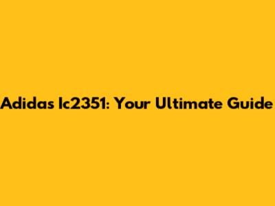 Adidas Ic2351: Your Ultimate Guide