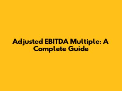 Adjusted EBITDA Multiple: A Complete Guide