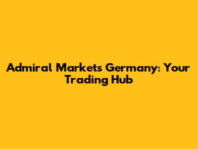 Admiral Markets Germany: Your Trading Hub