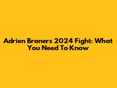 Adrien Broner's 2024 Fight: What You Need To Know
