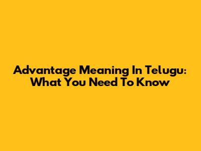 Advantage Meaning In Telugu: What You Need To Know