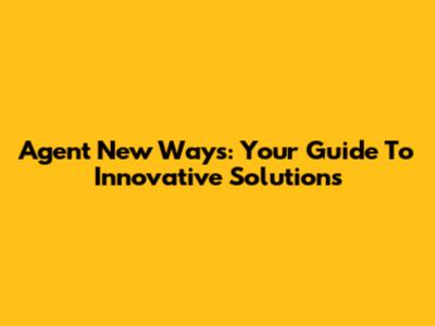 Agent New Ways: Your Guide To Innovative Solutions