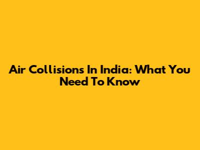 Air Collisions In India: What You Need To Know