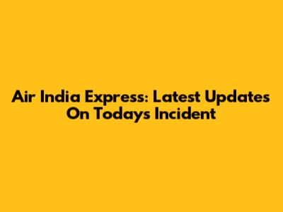 Air India Express: Latest Updates On Today's Incident