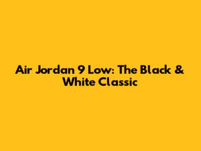 Air Jordan 9 Low: The Black & White Classic