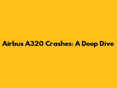 Airbus A320 Crashes: A Deep Dive