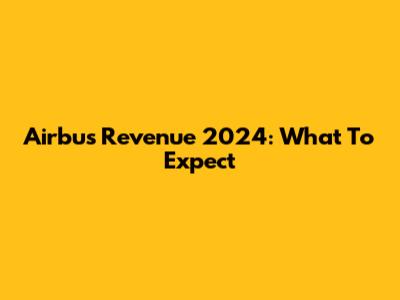 Airbus Revenue 2024: What To Expect