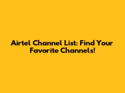 Airtel Channel List: Find Your Favorite Channels!