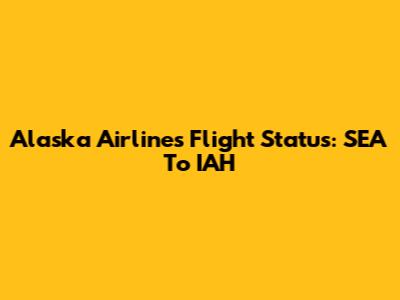 Alaska Airlines Flight Status: SEA To IAH