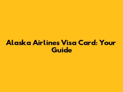 Alaska Airlines Visa Card: Your Guide