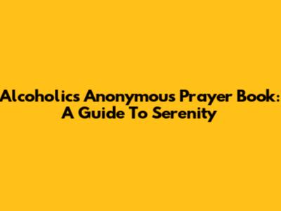 Alcoholics Anonymous Prayer Book: A Guide To Serenity