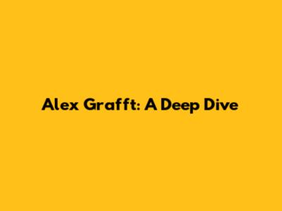 Alex Grafft: A Deep Dive