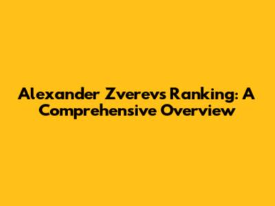 Alexander Zverev's Ranking: A Comprehensive Overview