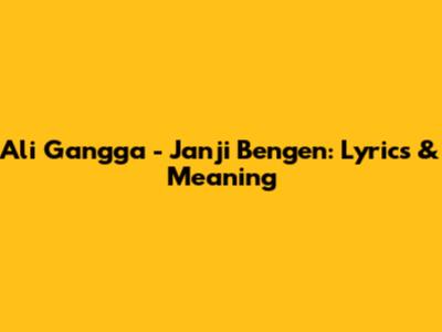 Ali Gangga - Janji Bengen: Lyrics & Meaning