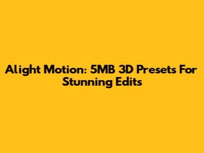 Alight Motion: 5MB 3D Presets For Stunning Edits