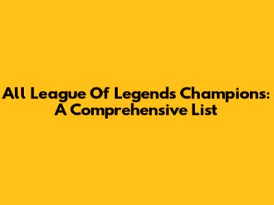 All League Of Legends Champions: A Comprehensive List