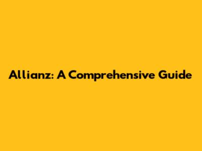 Allianz: A Comprehensive Guide