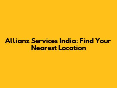 Allianz Services India: Find Your Nearest Location