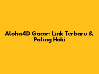 Aloha4D Gacor: Link Terbaru & Paling Hoki