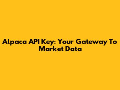 Alpaca API Key: Your Gateway To Market Data
