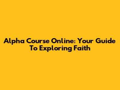 Alpha Course Online: Your Guide To Exploring Faith