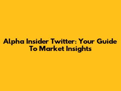 Alpha Insider Twitter: Your Guide To Market Insights