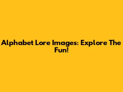 Alphabet Lore Images: Explore The Fun!