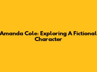 Amanda Cole: Exploring A Fictional Character