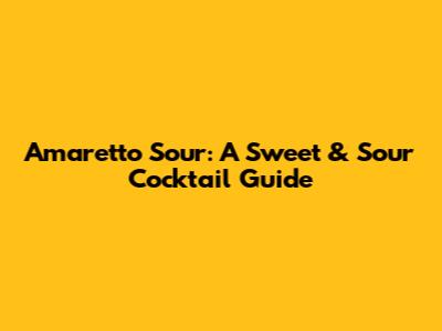Amaretto Sour: A Sweet & Sour Cocktail Guide