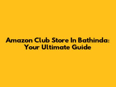 Amazon Club Store In Bathinda: Your Ultimate Guide