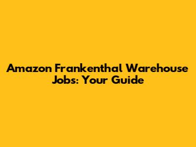 Amazon Frankenthal Warehouse Jobs: Your Guide