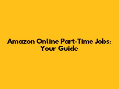 Amazon Online Part-Time Jobs: Your Guide