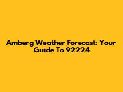 Amberg Weather Forecast: Your Guide To 92224