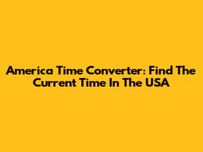 America Time Converter: Find The Current Time In The USA