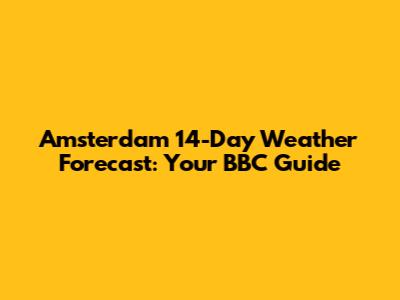 Amsterdam 14-Day Weather Forecast: Your BBC Guide
