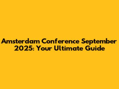 Amsterdam Conference September 2025: Your Ultimate Guide
