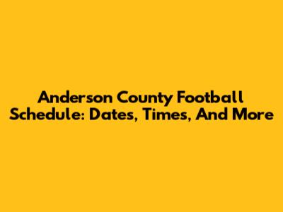 Anderson County Football Schedule: Dates, Times, And More