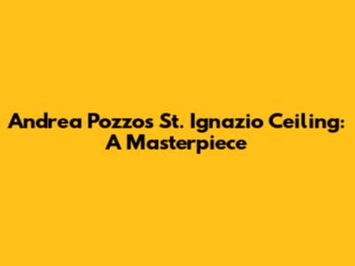 Andrea Pozzo's St. Ignazio Ceiling: A Masterpiece