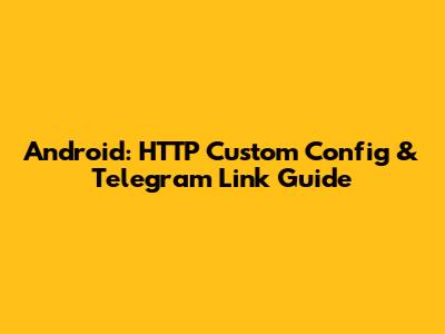 Android: HTTP Custom Config & Telegram Link Guide