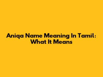 Aniqa Name Meaning In Tamil: What It Means