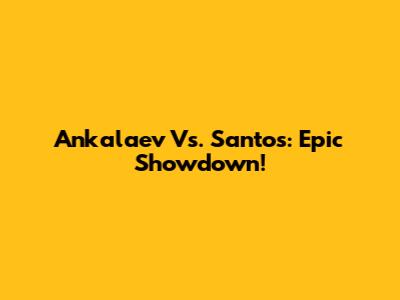 Ankalaev Vs. Santos: Epic Showdown!