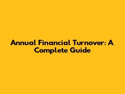 Annual Financial Turnover: A Complete Guide