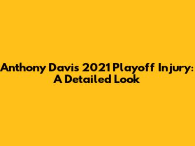 Anthony Davis' 2021 Playoff Injury: A Detailed Look